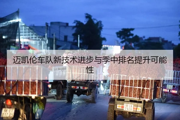 迈凯伦车队新技术进步与季中排名提升可能性
